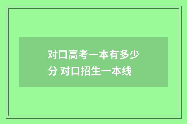 对口高考一本有多少分 对口招生一本线