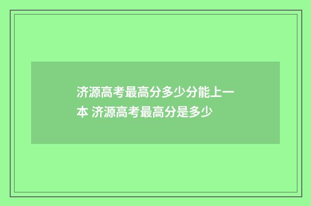 济源高考最高分多少分能上一本 济源高考最高分是多少
