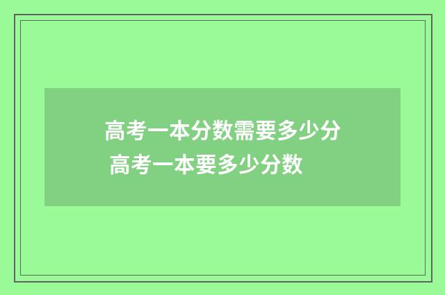 高考一本分数需要多少分 高考一本要多少分数