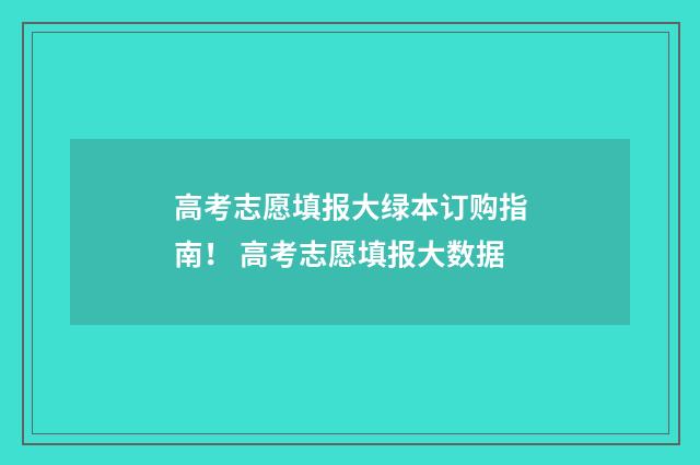 高考志愿填报大绿本订购指南！ 高考志愿填报大数据