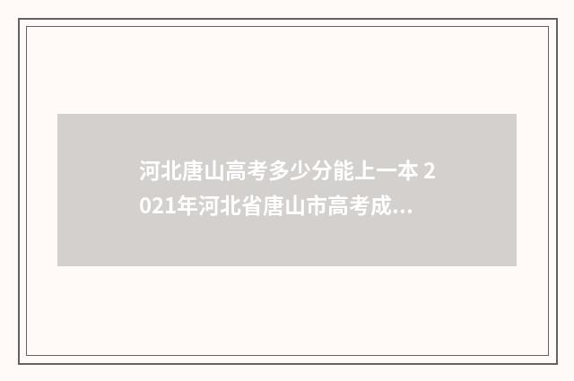 河北唐山高考多少分能上一本 2021年河北省唐山市高考成绩出来了吗