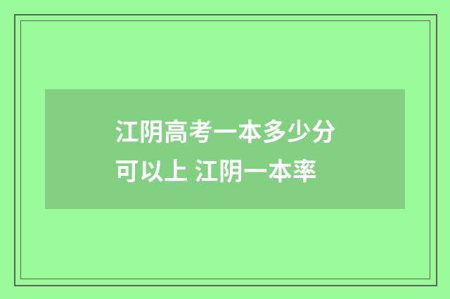 江阴高考一本多少分可以上 江阴一本率