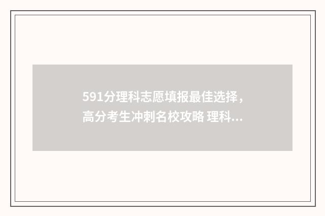 591分理科志愿填报最佳选择，高分考生冲刺名校攻略 理科591能报哪些大学