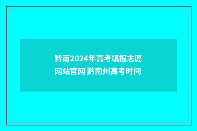 黔南2024年高考填报志愿网站官网 黔南州高考时间