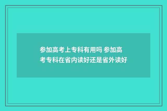 参加高考上专科有用吗 参加高考专科在省内读好还是省外读好