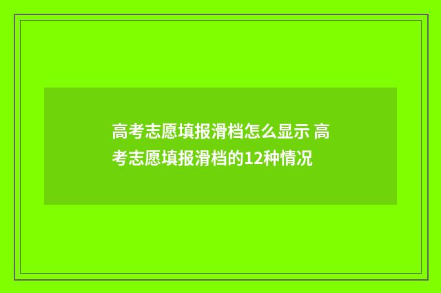 高考志愿填报滑档怎么显示 高考志愿填报滑档的12种情况