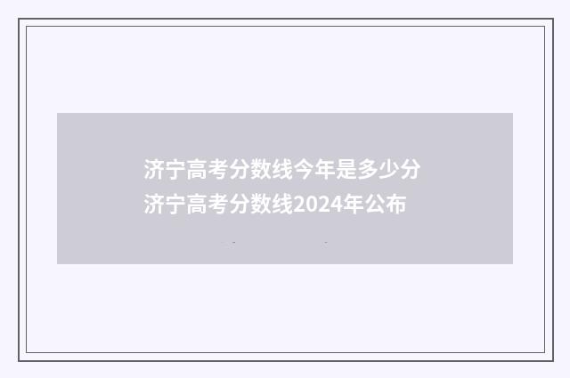 济宁高考分数线今年是多少分 济宁高考分数线2024年公布