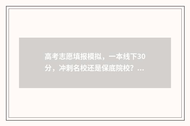 高考志愿填报模拟，一本线下30分，冲刺名校还是保底院校？ 高考志愿填报模拟投档什么意思