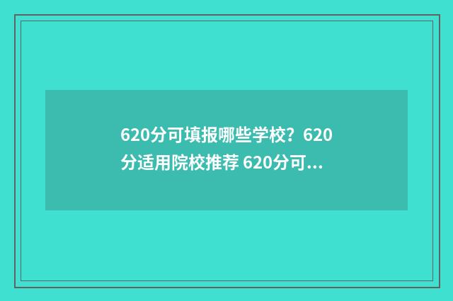 620分可填报哪些学校？620分适用院校推荐 620分可以填什么大学