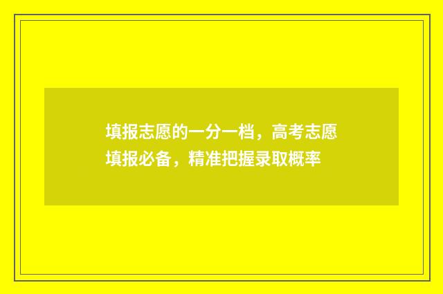 填报志愿的一分一档，高考志愿填报必备，精准把握录取概率