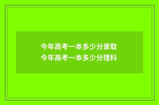 今年高考一本多少分录取 今年高考一本多少分理科