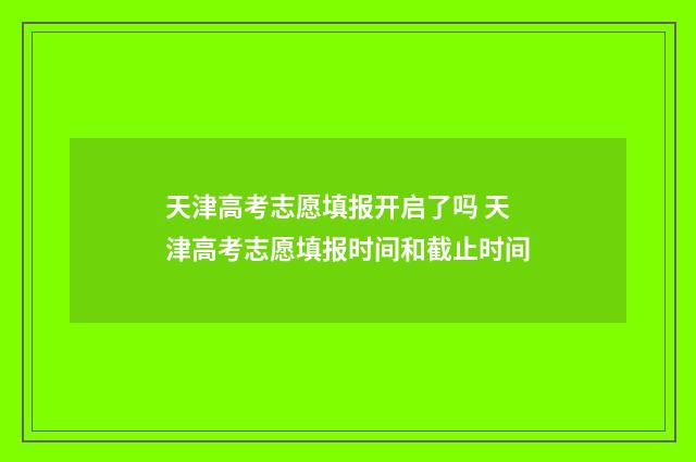 天津高考志愿填报开启了吗 天津高考志愿填报时间和截止时间
