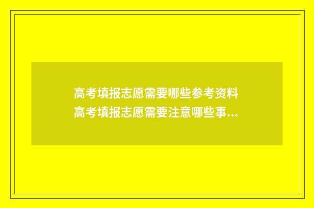 高考填报志愿需要哪些参考资料 高考填报志愿需要注意哪些事项