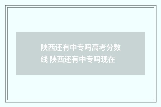 陕西还有中专吗高考分数线 陕西还有中专吗现在