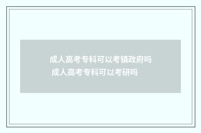 成人高考专科可以考镇政府吗 成人高考专科可以考研吗