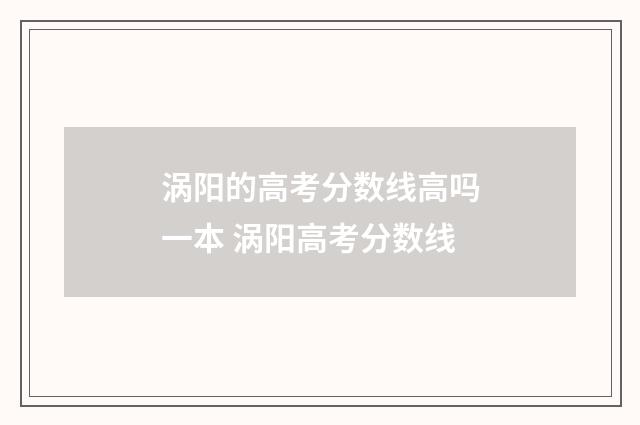 涡阳的高考分数线高吗一本 涡阳高考分数线