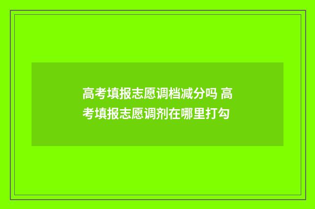 高考填报志愿调档减分吗 高考填报志愿调剂在哪里打勾