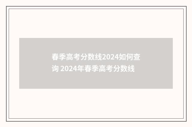 春季高考分数线2024如何查询 2024年春季高考分数线