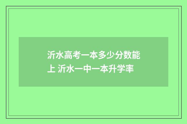 沂水高考一本多少分数能上 沂水一中一本升学率