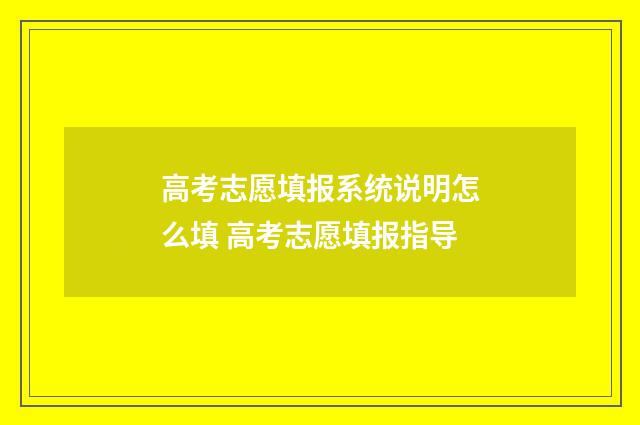 高考志愿填报系统说明怎么填 高考志愿填报指导