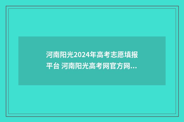 河南阳光2024年高考志愿填报平台 河南阳光高考网官方网2021招生简章
