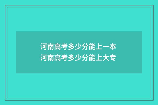 河南高考多少分能上一本 河南高考多少分能上大专