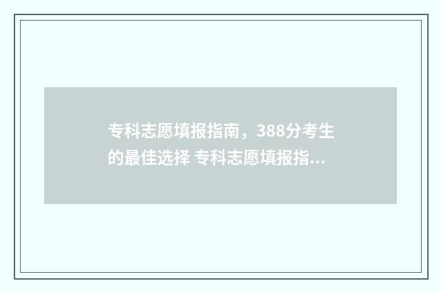 专科志愿填报指南,388分考生的最佳选择 专科志愿填报指南电子版
