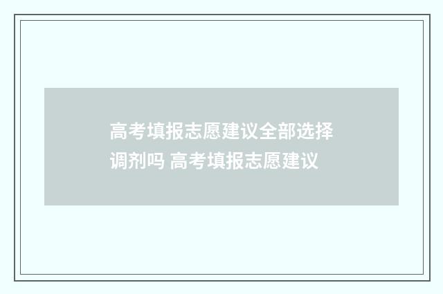 高考填报志愿建议全部选择调剂吗 高考填报志愿建议