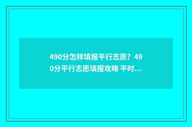 490分怎样填报平行志愿？490分平行志愿填报攻略 平时成绩490高考多少