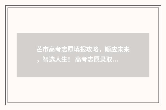 芒市高考志愿填报攻略，顺应未来，智选人生！ 高考志愿录取结果查询入口云南