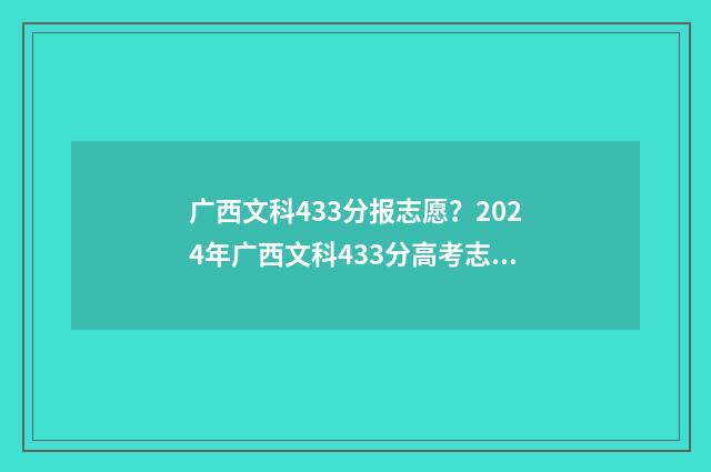 广西文科433分报志愿？2024年广西文科433分高考志愿报考指南 广西文科454分排多少名