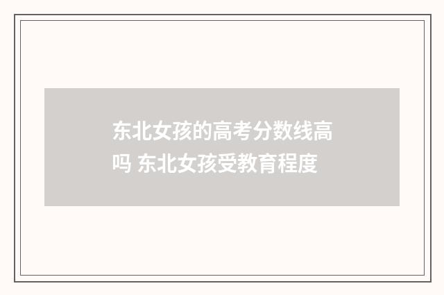 东北女孩的高考分数线高吗 东北女孩受教育程度