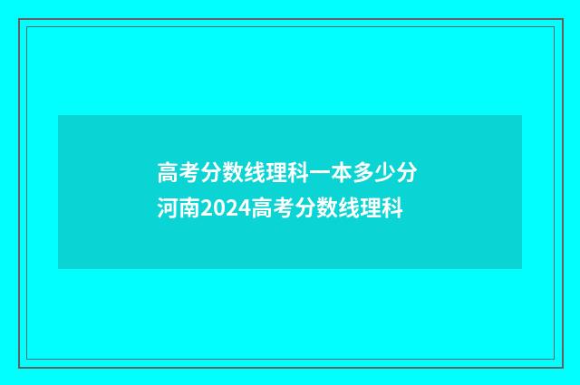 高考分数线理科一本多少分 河南2024高考分数线理科