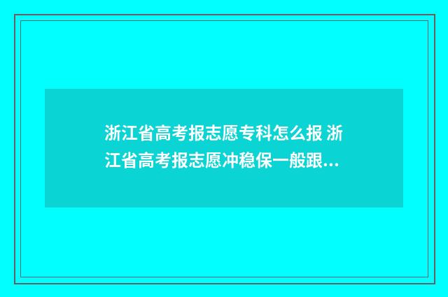 浙江省高考报志愿专科怎么报 浙江省高考报志愿冲稳保一般跟自己排位多少
