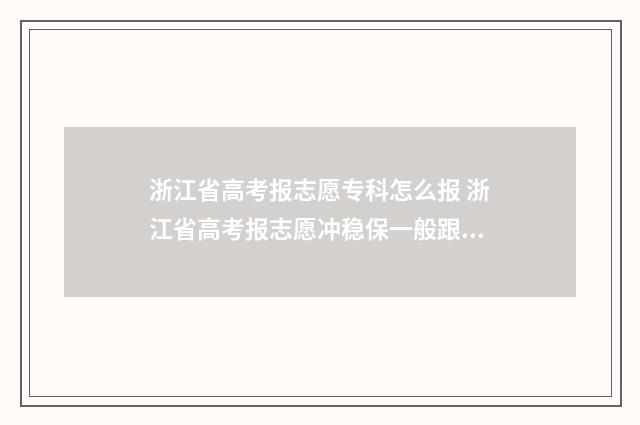 浙江省高考报志愿专科怎么报 浙江省高考报志愿冲稳保一般跟自己排位多少