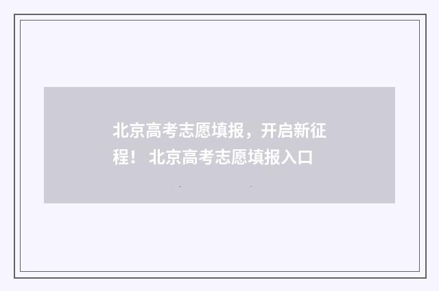 北京高考志愿填报，开启新征程！ 北京高考志愿填报入口