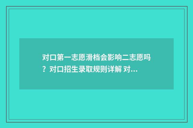 对口第一志愿滑档会影响二志愿吗?对口招生录取规则详解 对口第一志愿没录取会不会影响第二志愿