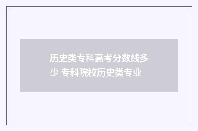 历史类专科高考分数线多少 专科院校历史类专业