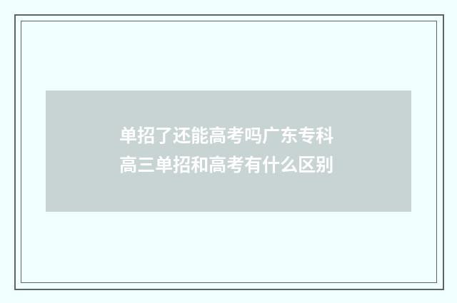 单招了还能高考吗广东专科 高三单招和高考有什么区别