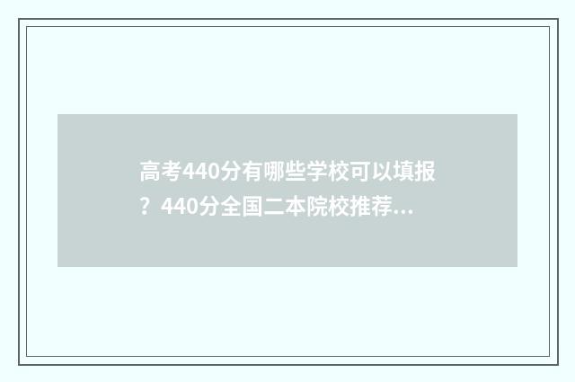 高考440分有哪些学校可以填报？440分全国二本院校推荐 高考440分什么概念
