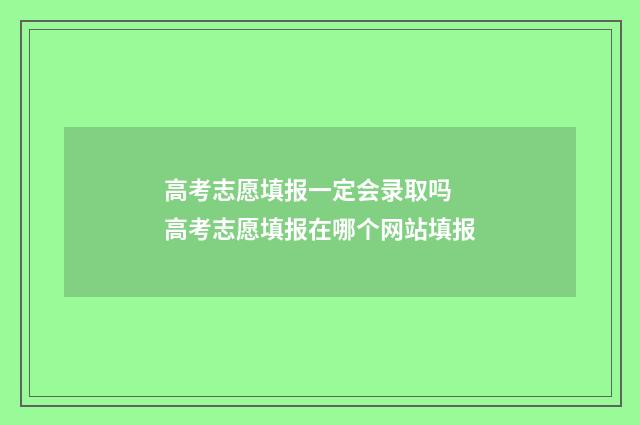 高考志愿填报一定会录取吗 高考志愿填报在哪个网站填报