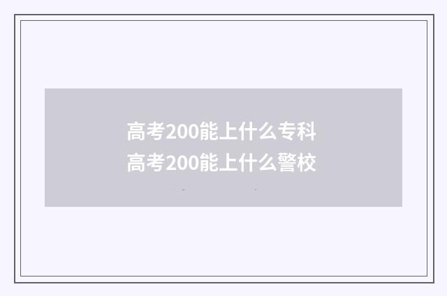 高考200能上什么专科 高考200能上什么警校