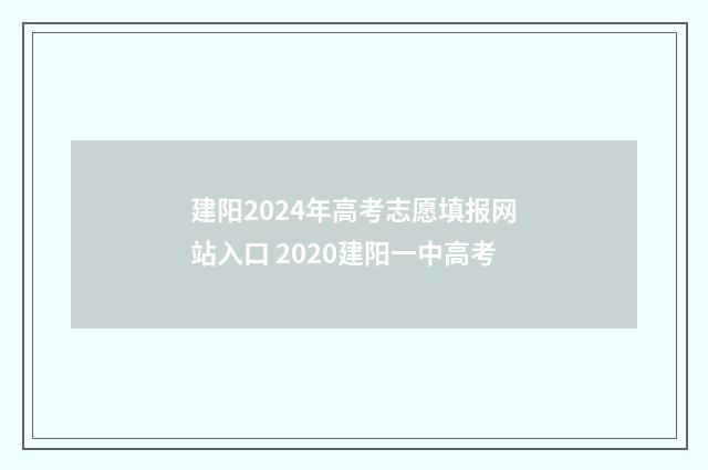建阳2024年高考志愿填报网站入口 2020建阳一中高考