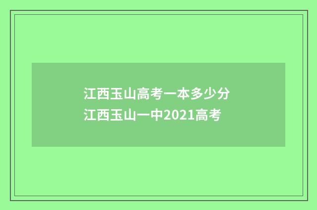 江西玉山高考一本多少分 江西玉山一中2021高考