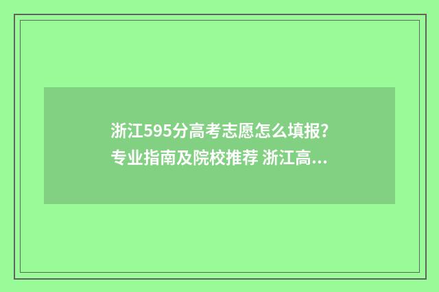 浙江595分高考志愿怎么填报？专业指南及院校推荐 浙江高考595分算高分吗