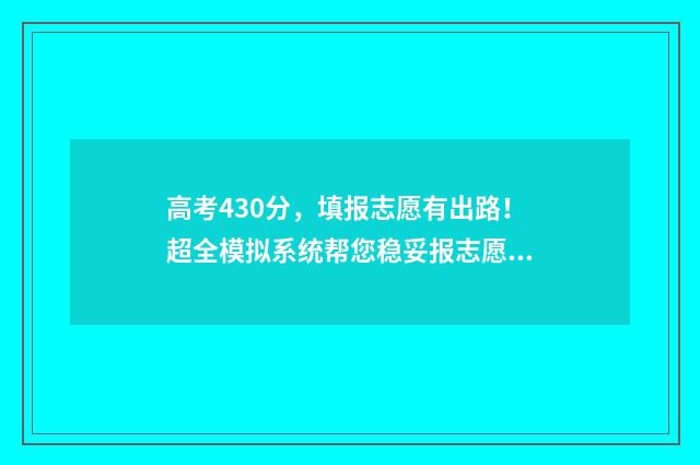高考430分，填报志愿有出路！超全模拟系统帮您稳妥报志愿 高考430分算高吗