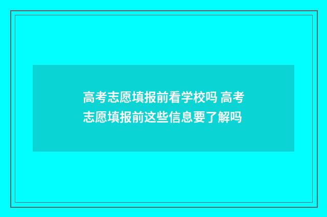 高考志愿填报前看学校吗 高考志愿填报前这些信息要了解吗