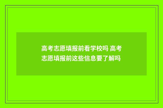 高考志愿填报前看学校吗 高考志愿填报前这些信息要了解吗