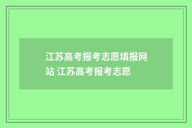 江苏高考报考志愿填报网站 江苏高考报考志愿