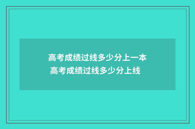 高考成绩过线多少分上一本 高考成绩过线多少分上线